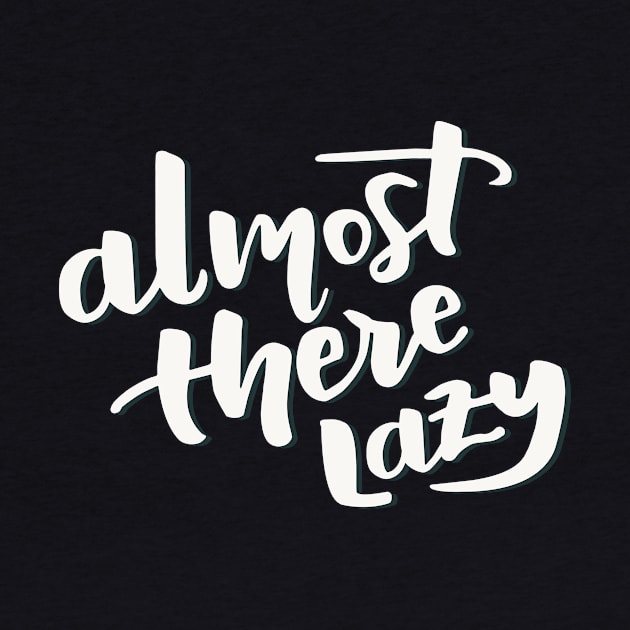 Almost There Lazy by Cat Bone Design